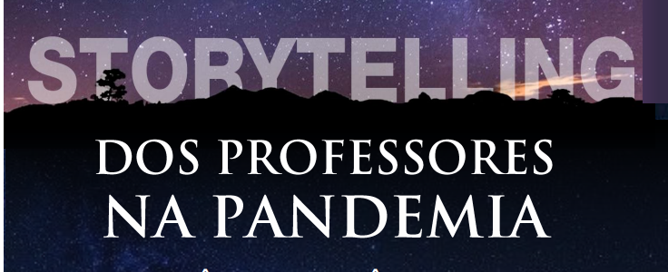 STORYTELLING DOS PROFESSORES NA PANDEMIA: Vivências e experiências reais